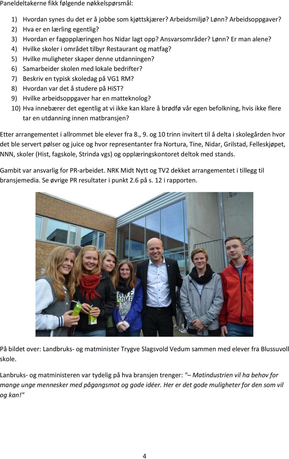 6) Samarbeider skolen med lokale bedrifter? 7) Beskriv en typisk skoledag på VG1 RM? 8) Hvordan var det å studere på HiST? 9) Hvilke arbeidsoppgaver har en matteknolog?