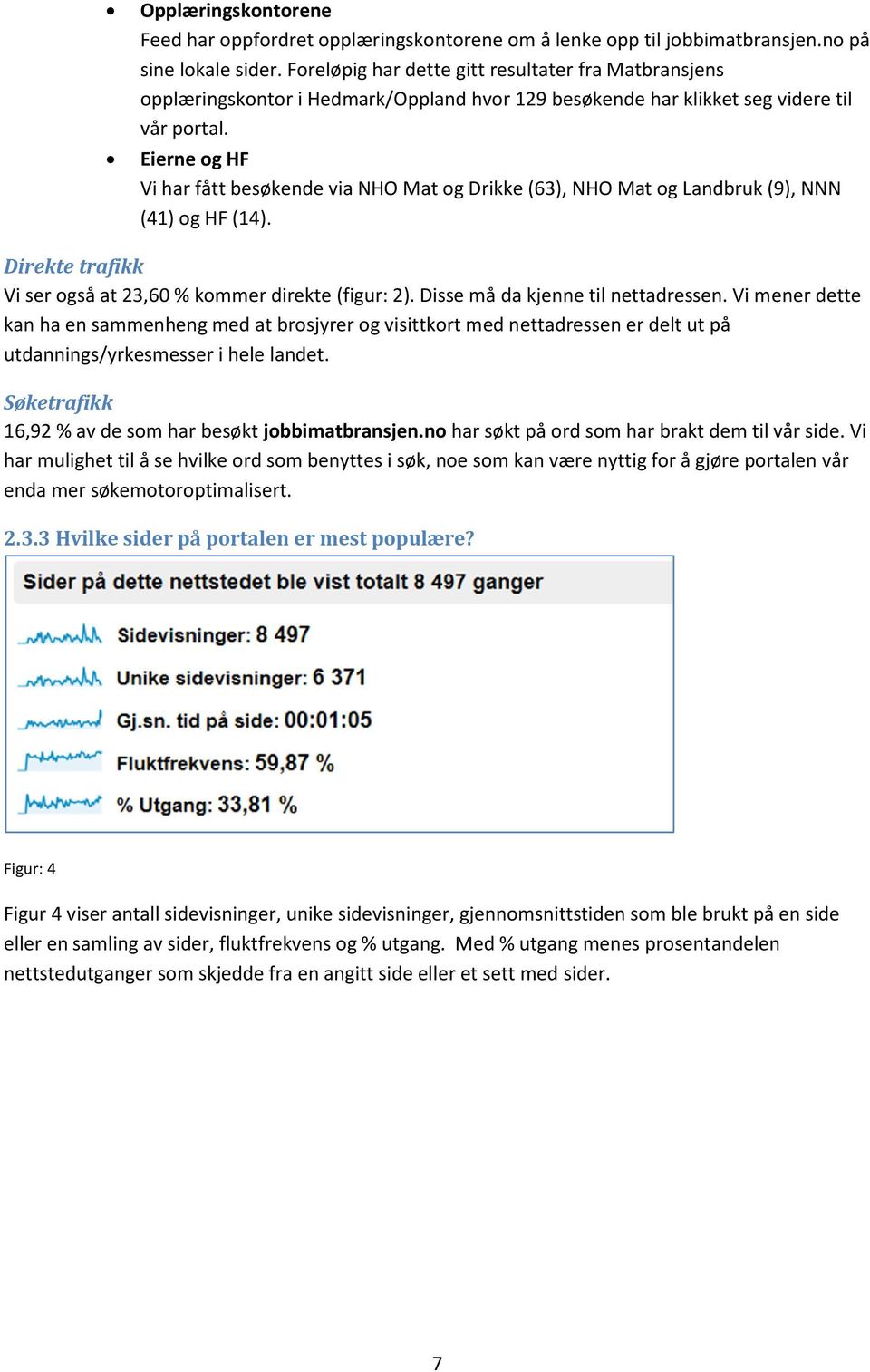 Eierne og HF Vi har fått besøkende via NHO Mat og Drikke (63), NHO Mat og Landbruk (9), NNN (41) og HF (14). Direkte trafikk Vi ser også at 23,60 % kommer direkte (figur: 2).