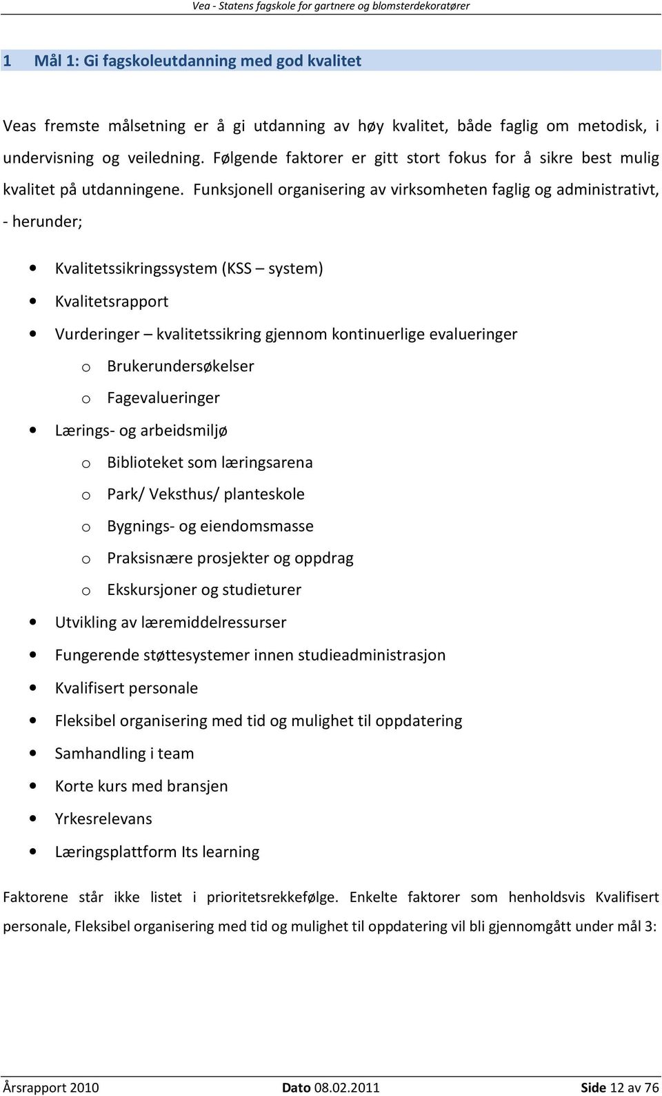 Funksjonell organisering av virksomheten faglig og administrativt, - herunder; Kvalitetssikringssystem (KSS system) Kvalitetsrapport Vurderinger kvalitetssikring gjennom kontinuerlige evalueringer o