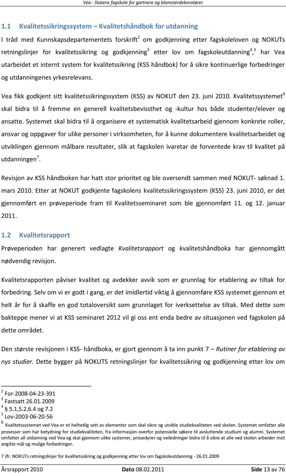 Vea fikk godkjent sitt kvalitetssikringssystem (KSS) av NOKUT den 23. juni 2010.