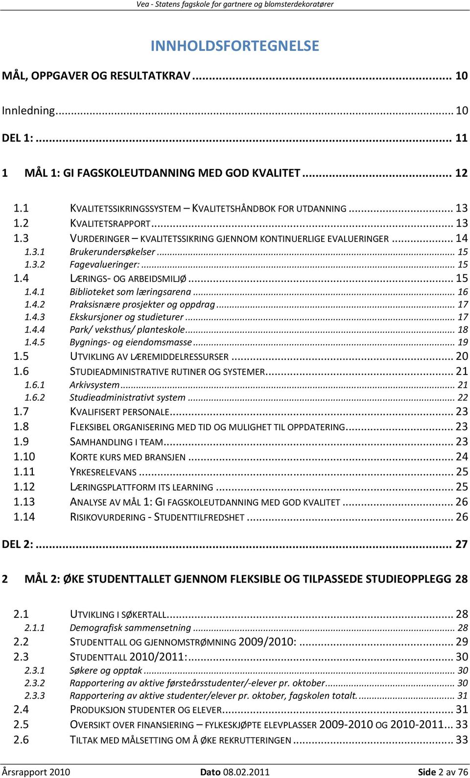 .. 15 1.4.1 Biblioteket som læringsarena... 16 1.4.2 Praksisnære prosjekter og oppdrag... 17 1.4.3 Ekskursjoner og studieturer... 17 1.4.4 Park/ veksthus/ planteskole... 18 1.4.5 Bygnings- og eiendomsmasse.