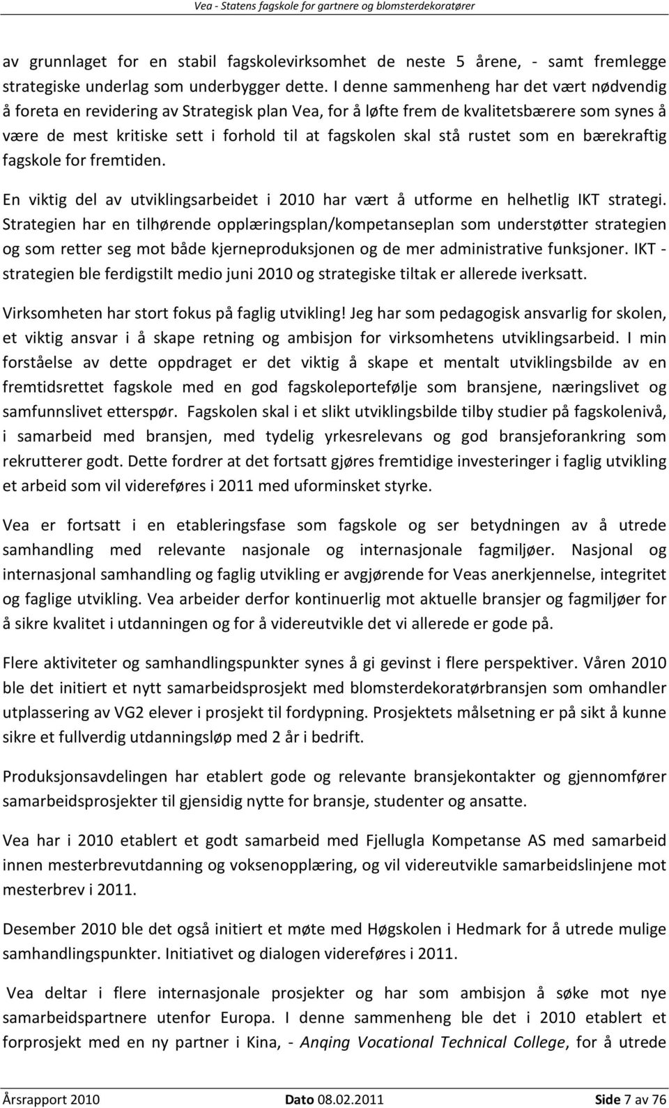 rustet som en bærekraftig fagskole for fremtiden. En viktig del av utviklingsarbeidet i 2010 har vært å utforme en helhetlig IKT strategi.