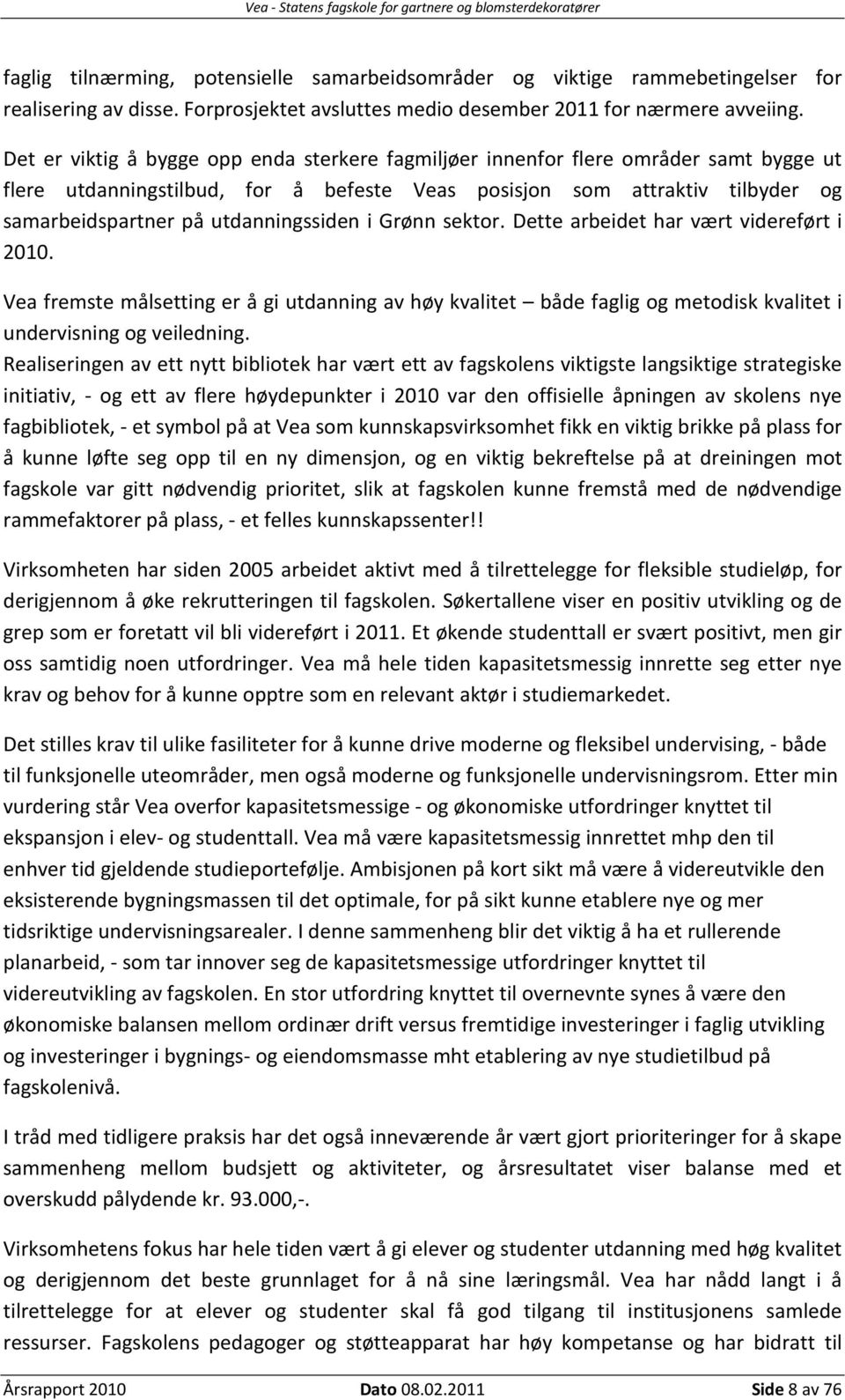 utdanningssiden i Grønn sektor. Dette arbeidet har vært videreført i 2010. Vea fremste målsetting er å gi utdanning av høy kvalitet både faglig og metodisk kvalitet i undervisning og veiledning.