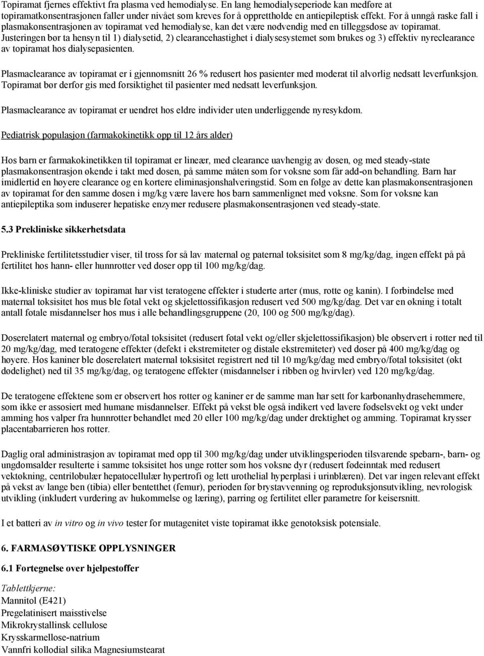 Justeringen bør ta hensyn til 1) dialysetid, 2) clearancehastighet i dialysesystemet som brukes og 3) effektiv nyreclearance av topiramat hos dialysepasienten.