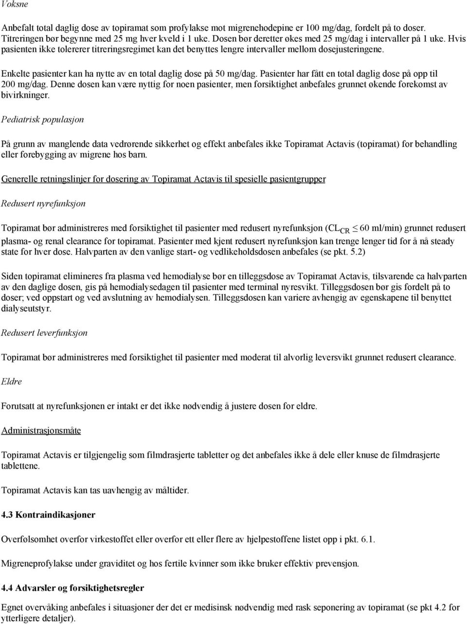 Enkelte pasienter kan ha nytte av en total daglig dose på 50 mg/dag. Pasienter har fått en total daglig dose på opp til 200 mg/dag.