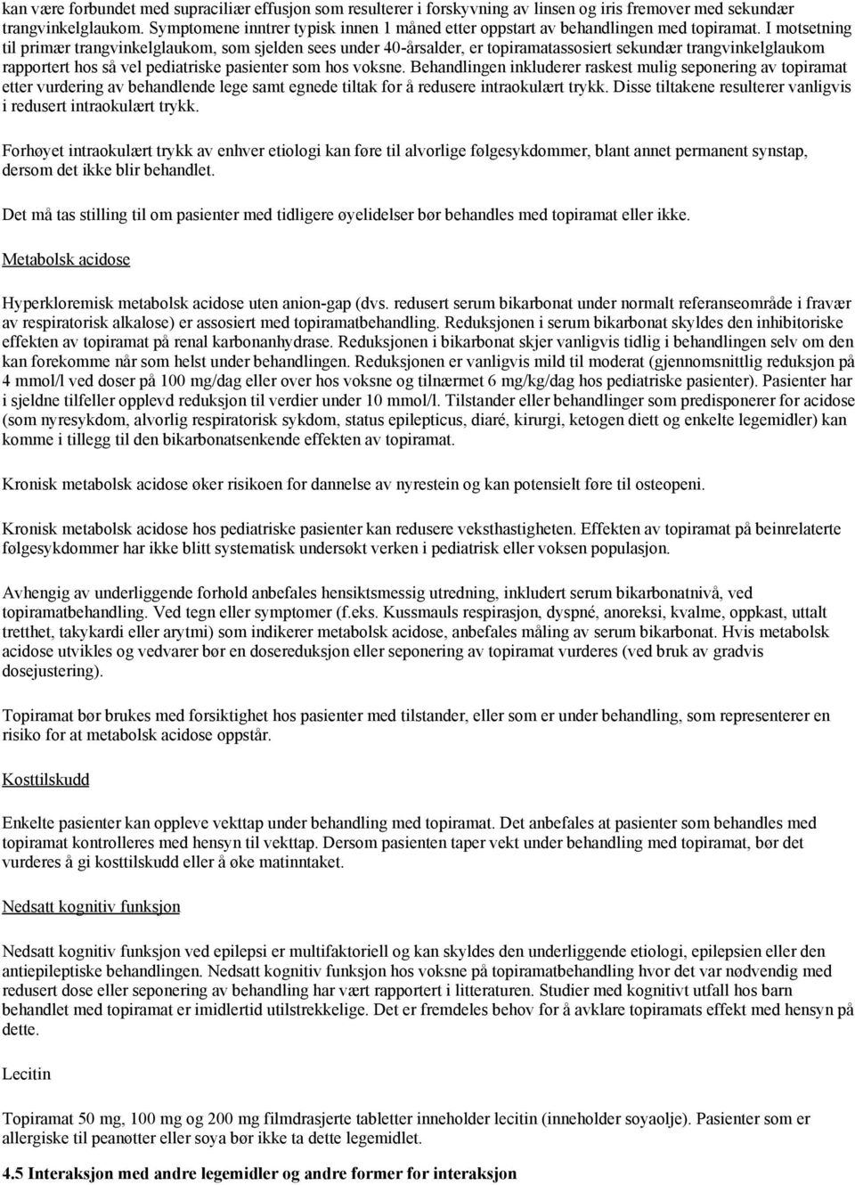 I motsetning til primær trangvinkelglaukom, som sjelden sees under 40-årsalder, er topiramatassosiert sekundær trangvinkelglaukom rapportert hos så vel pediatriske pasienter som hos voksne.