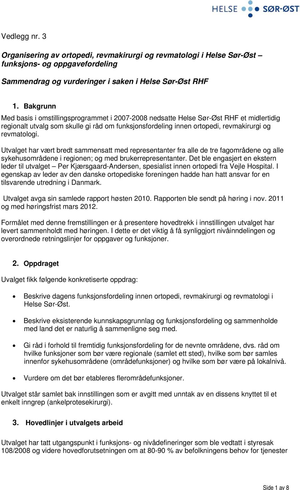 Utvalget har vært bredt sammensatt med representanter fra alle de tre fagområdene og alle sykehusområdene i regionen; og med brukerrepresentanter.