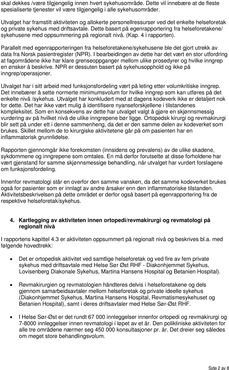 Dette basert på egenrapportering fra helseforetakene/ sykehusene med oppsummering på regionalt nivå. (Kap. 4 i rapporten).