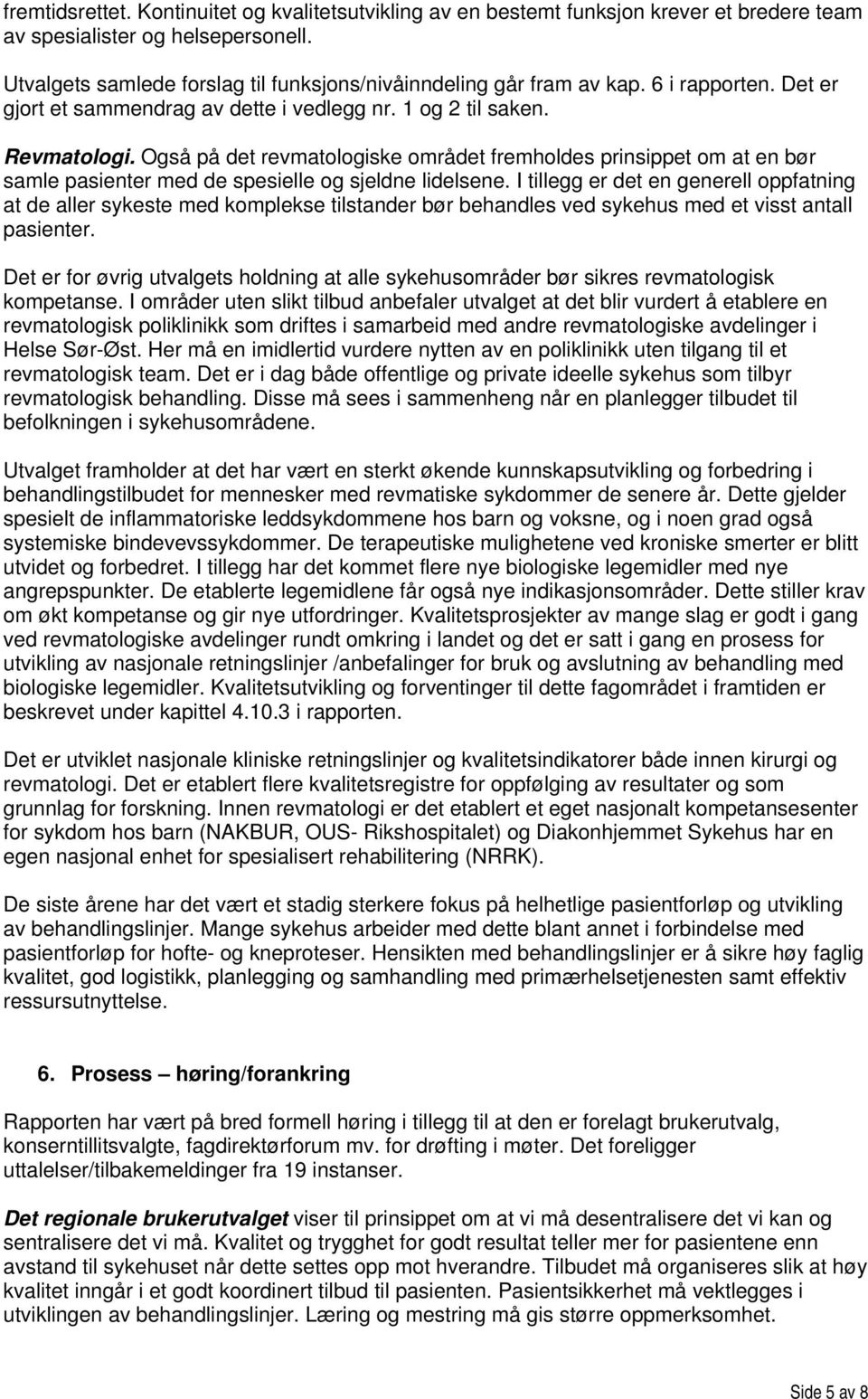 Også på det revmatologiske området fremholdes prinsippet om at en bør samle pasienter med de spesielle og sjeldne lidelsene.