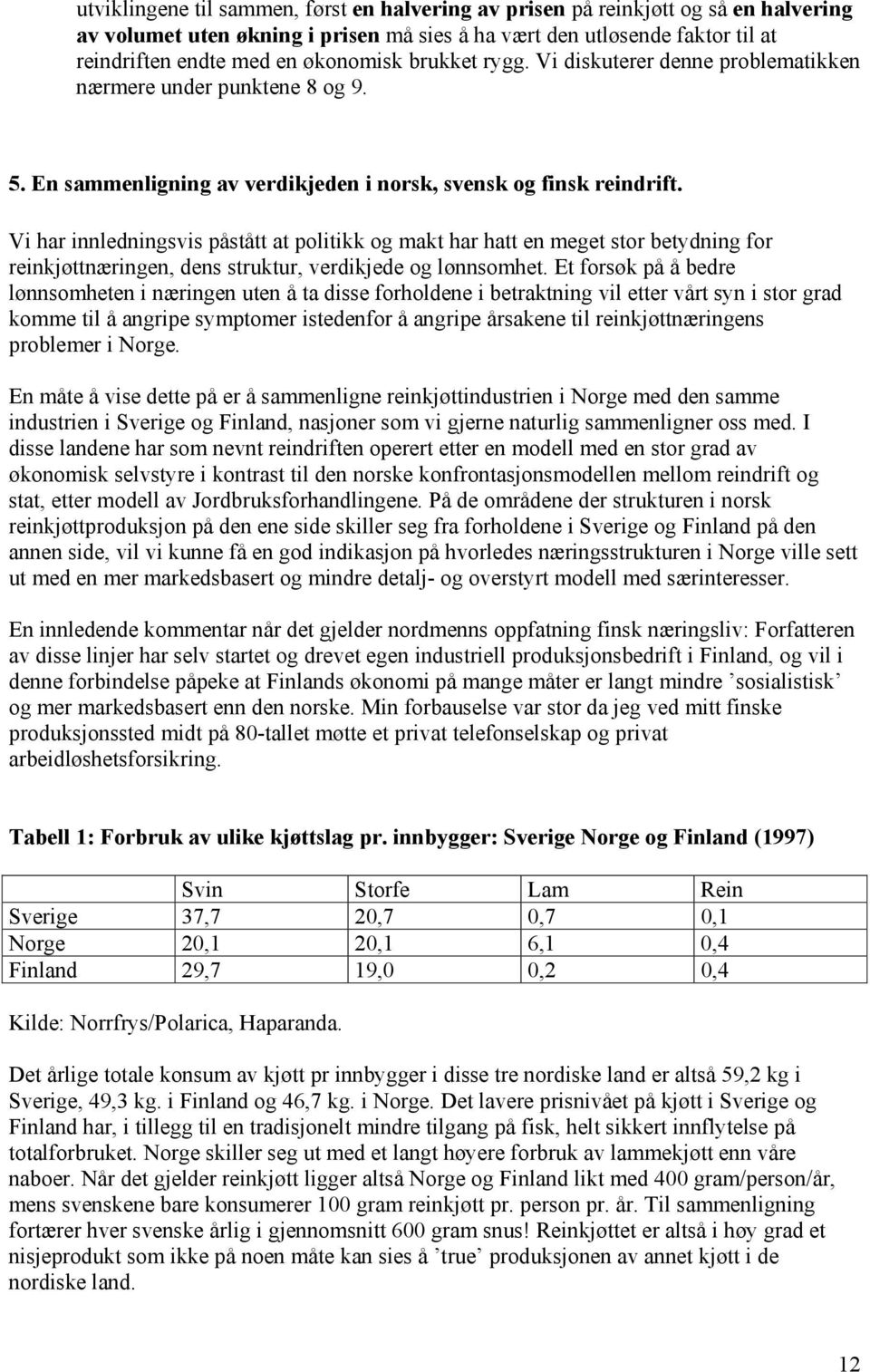 Vi har innledningsvis påstått at politikk og makt har hatt en meget stor betydning for reinkjøttnæringen, dens struktur, verdikjede og lønnsomhet.