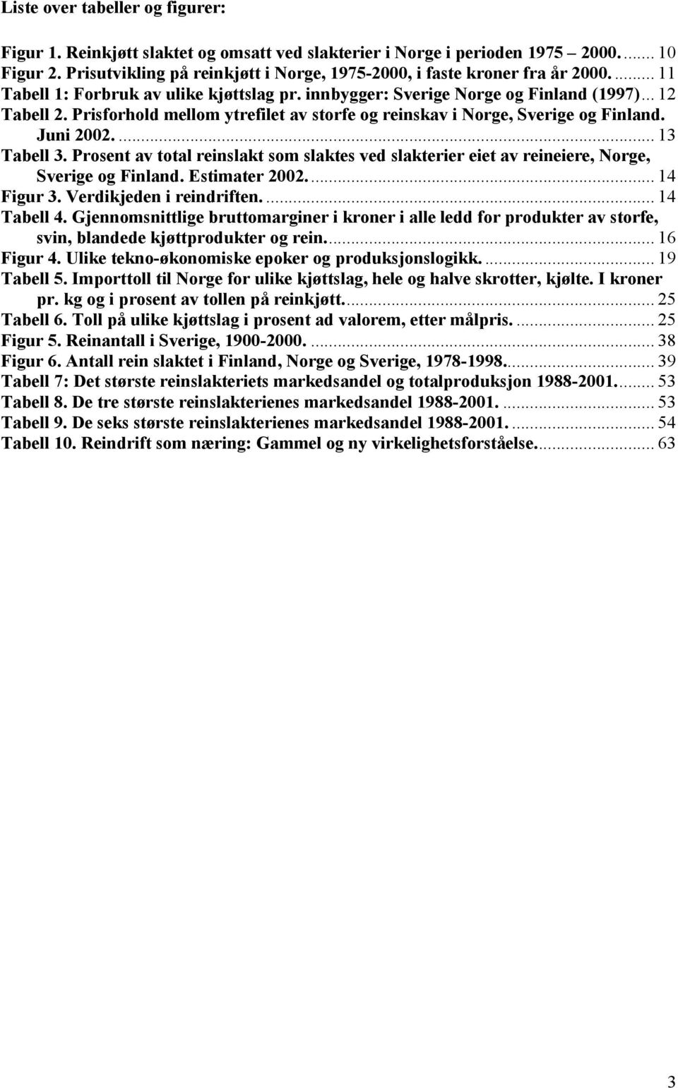 Prisforhold mellom ytrefilet av storfe og reinskav i Norge, Sverige og Finland. Juni 2002.... 13 Tabell 3.