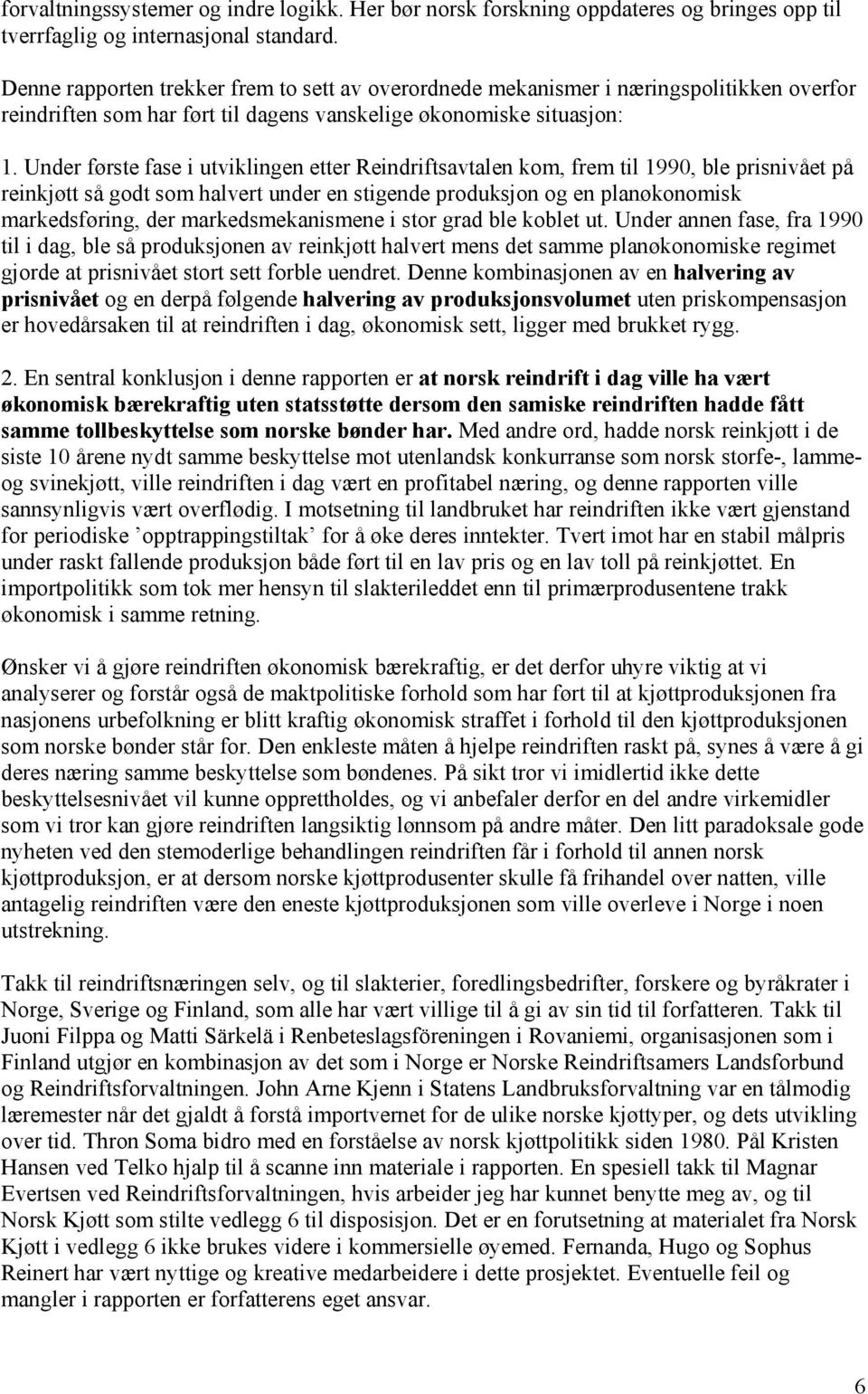 Under første fase i utviklingen etter Reindriftsavtalen kom, frem til 1990, ble prisnivået på reinkjøtt så godt som halvert under en stigende produksjon og en planøkonomisk markedsføring, der