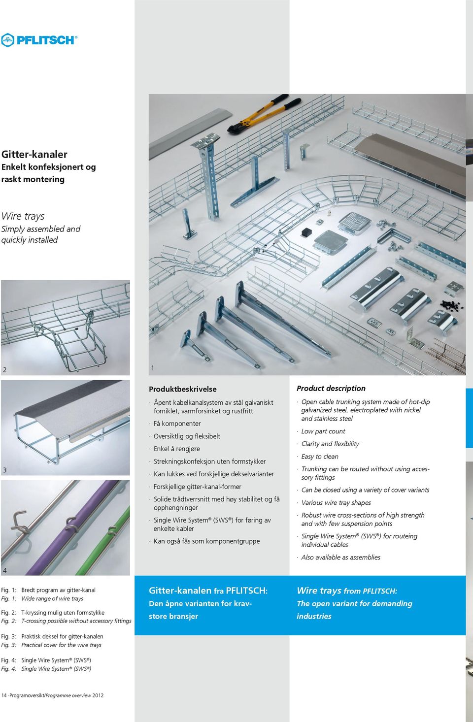 stabilitet og få opphengninger Single Wire System (SWS ) for føring av enkelte kabler Kan også fås som komponentgruppe Open cable trunking system made of hot-dip galvanized steel, electroplated with