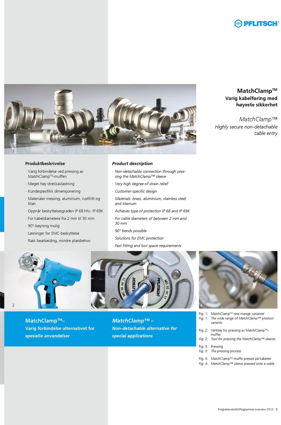 IP 69K For kabeldiametere fra 2 mm til 0 mm 90 -bøyning mulig Løsninger for EMC-beskyttelse Rask bearbeiding, mindre plassbehov Non-detachable connection through pressing the MatchClamp sleeve Very