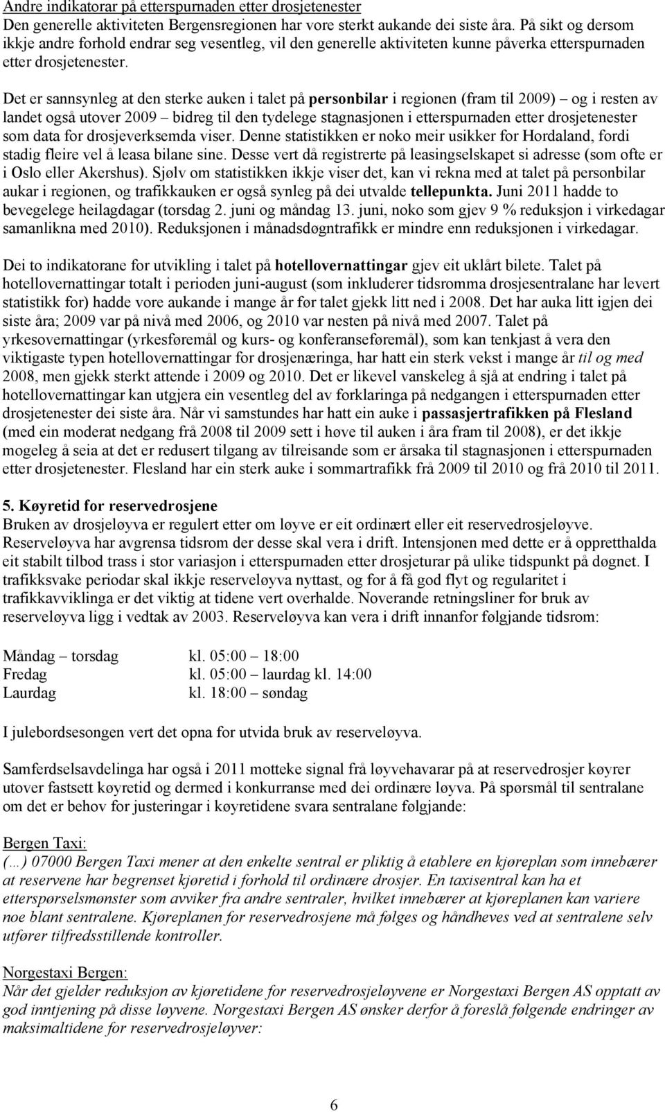 Det er sannsynleg at den sterke auken i talet på personbilar i regionen (fram til 2009) og i resten av landet også utover 2009 bidreg til den tydelege stagnasjonen i etterspurnaden etter