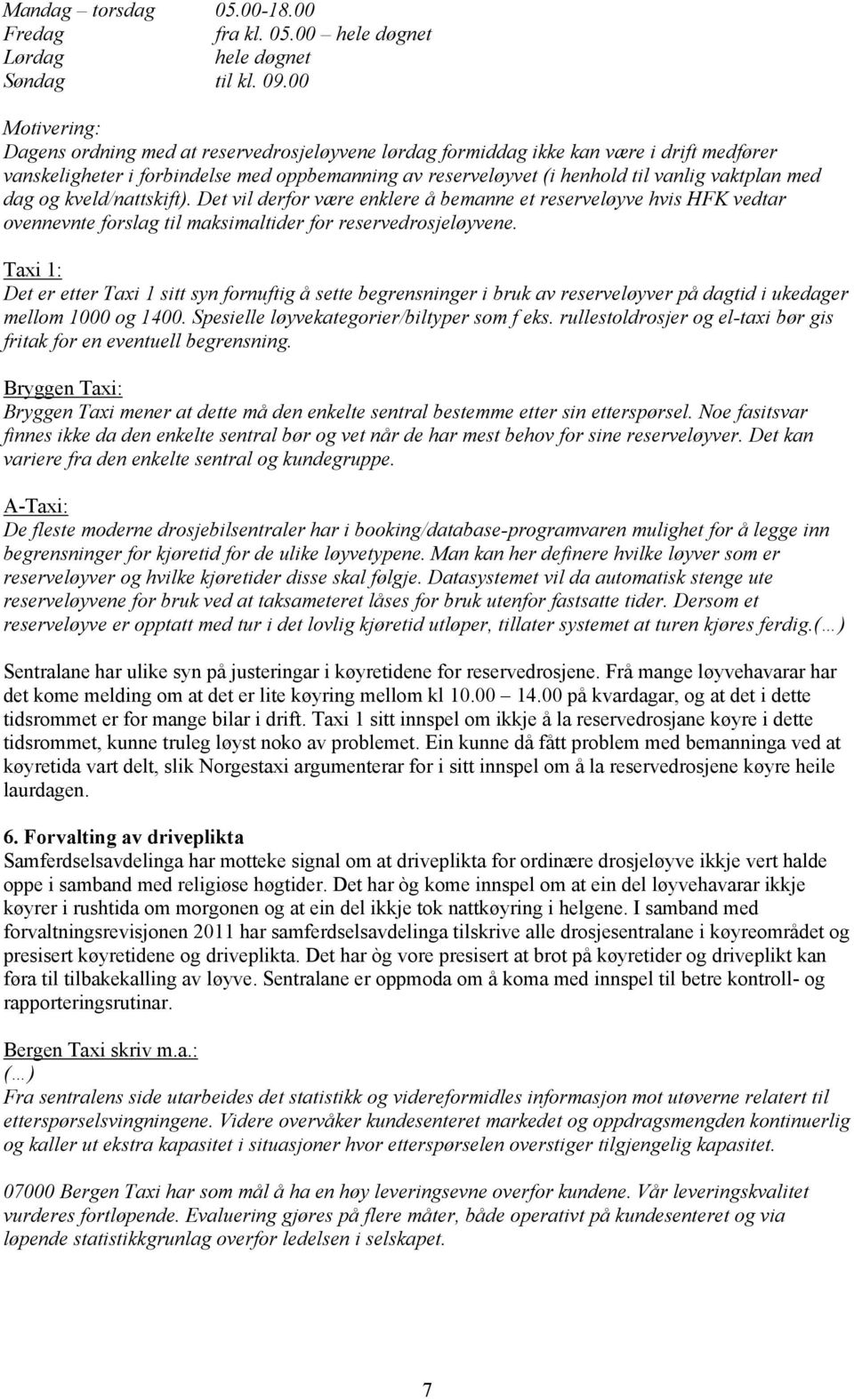 med dag og kveld/nattskift). Det vil derfor være enklere å bemanne et reserveløyve hvis HFK vedtar ovennevnte forslag til maksimaltider for reservedrosjeløyvene.