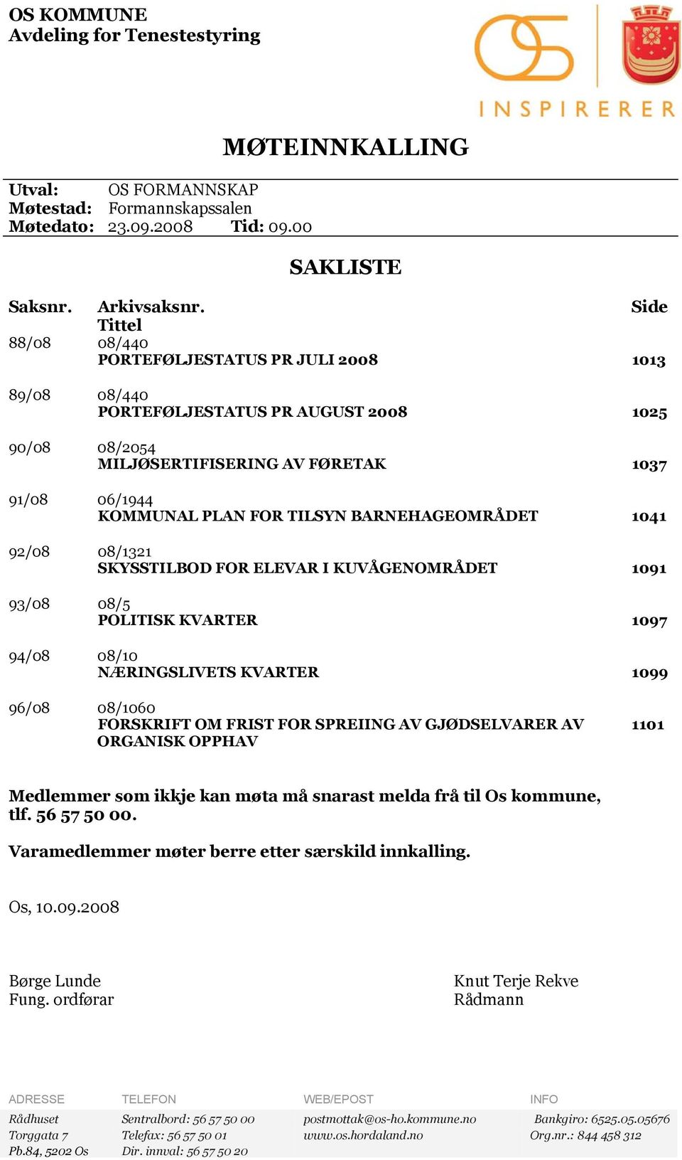 BARNEHAGEOMRÅDET 1041 92/08 08/1321 SKYSSTILBOD FOR ELEVAR I KUVÅGENOMRÅDET 1091 93/08 08/5 POLITISK KVARTER 1097 94/08 08/10 NÆRINGSLIVETS KVARTER 1099 96/08 08/1060 FORSKRIFT OM FRIST FOR SPREIING