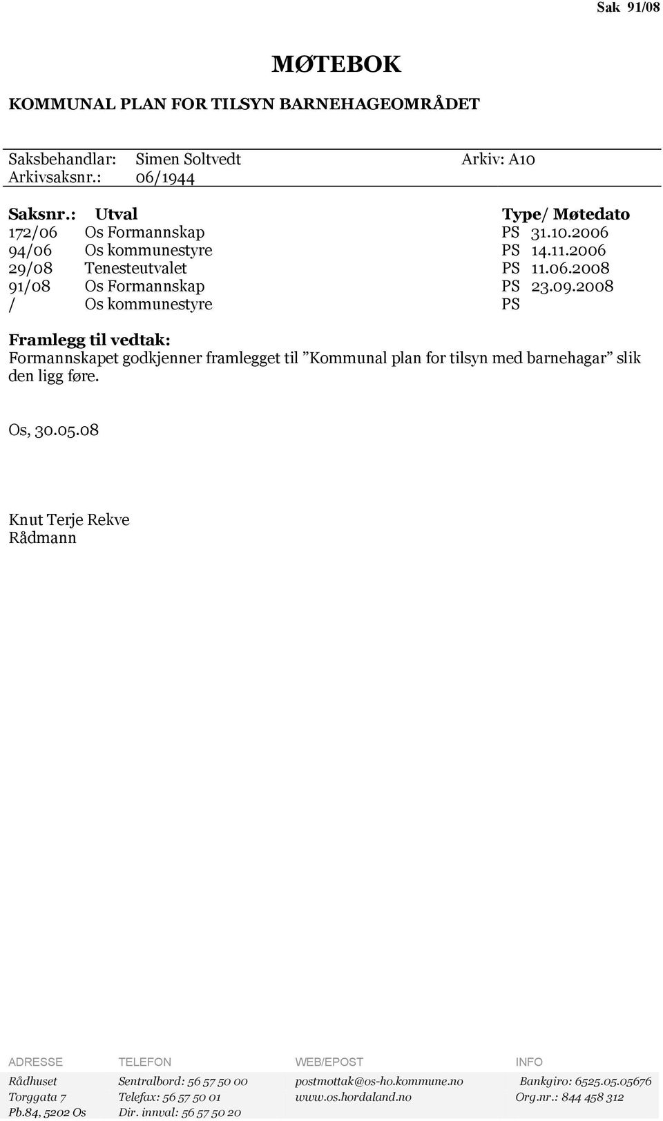 2008 / Os kommunestyre PS Framlegg til vedtak: Formannskapet godkjenner framlegget til Kommunal plan for tilsyn med barnehagar slik den ligg føre. Os, 30.05.