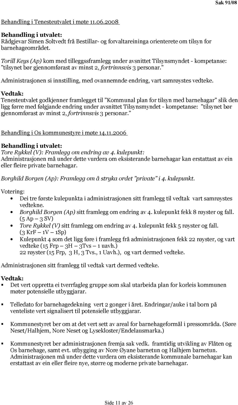 Administrasjonen si innstilling, med ovannemnde endring, vart samrøystes vedteke.