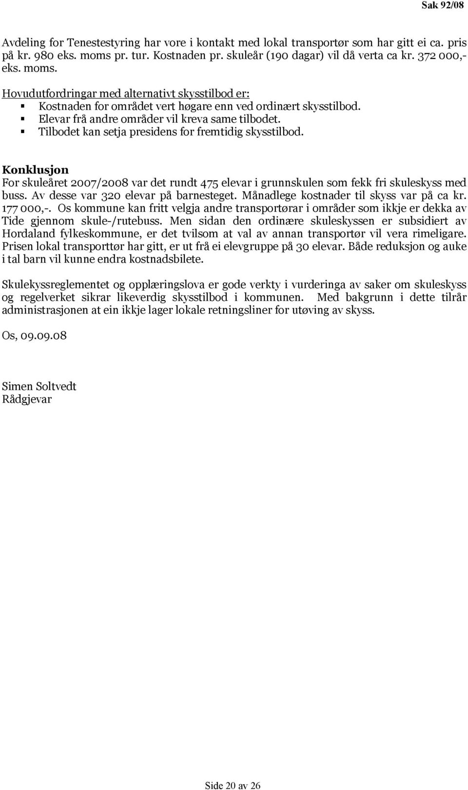 Tilbodet kan setja presidens for fremtidig skysstilbod. Konklusjon For skuleåret 2007/2008 var det rundt 475 elevar i grunnskulen som fekk fri skuleskyss med buss.