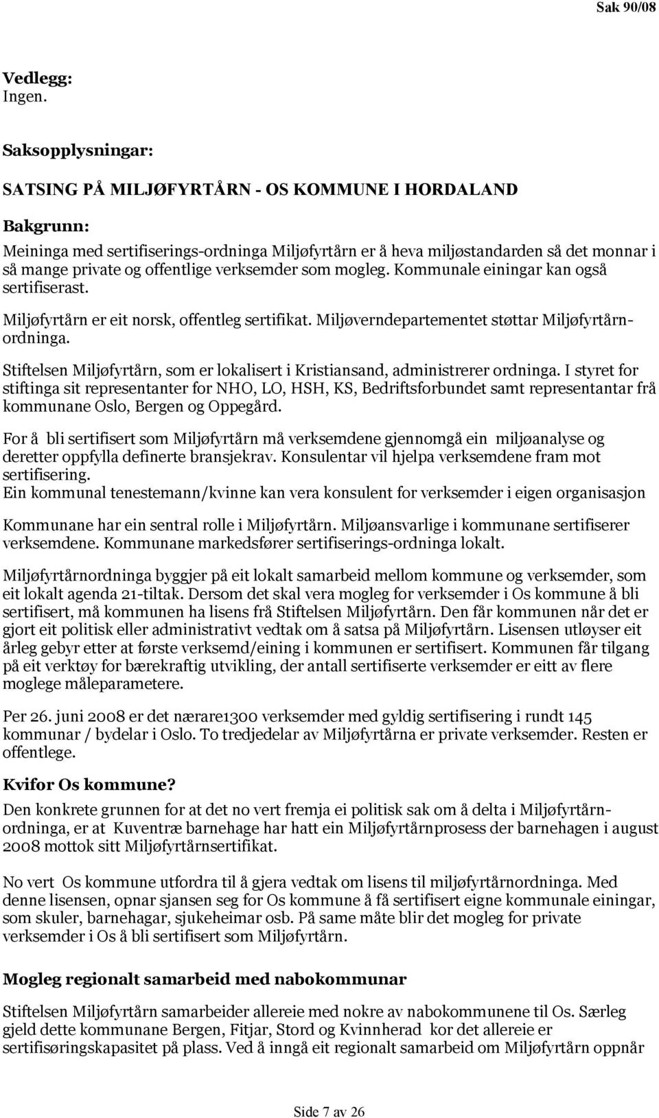 verksemder som mogleg. Kommunale einingar kan også sertifiserast. Miljøfyrtårn er eit norsk, offentleg sertifikat. Miljøverndepartementet støttar Miljøfyrtårnordninga.