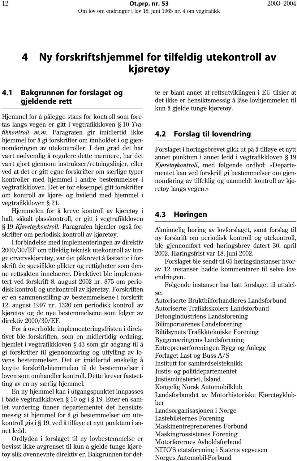 I den grad det har vært nødvendig å regulere dette nærmere, har det vært gjort gjennom instrukser/retningslinjer, eller ved at det er gitt egne forskrifter om særlige typer kontroller med hjemmel i