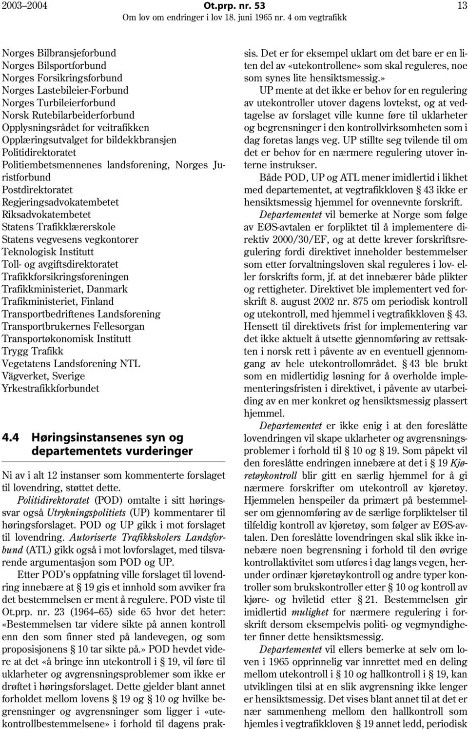 Opplæringsutvalget for bildekkbransjen Politidirektoratet Politiembetsmennenes landsforening, Norges Juristforbund Postdirektoratet Regjeringsadvokatembetet Riksadvokatembetet Statens