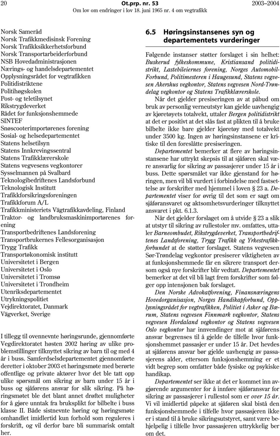 for vegtrafikken Politidistriktene Politihøgskolen Post- og teletilsynet Rikstrygdeverket Rådet for funksjonshemmede SINTEF Snøscooterimportørenes forening Sosial- og helsedepartementet Statens