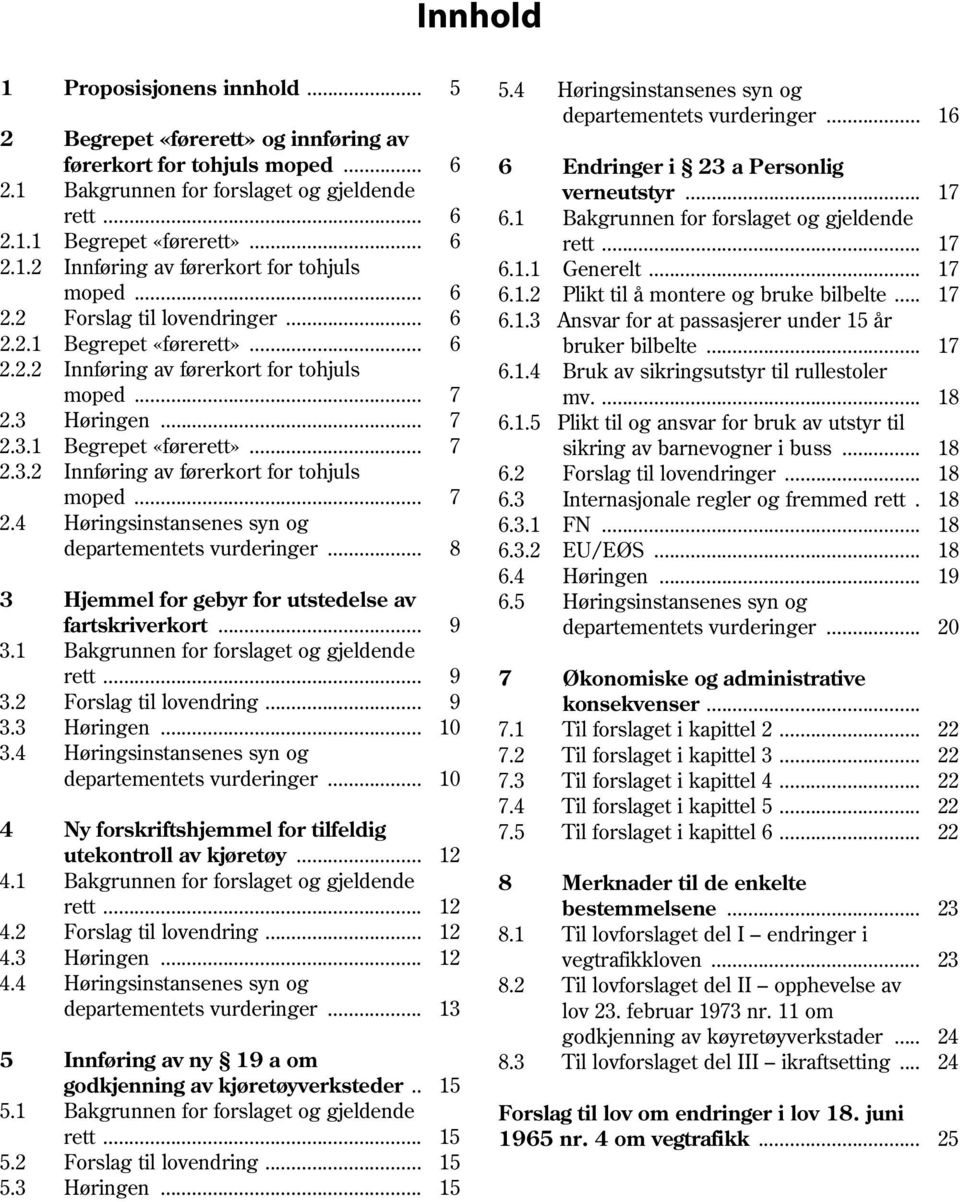 1.1 Generelt... 17 moped... 6 6.1.2 Plikt til å montere og bruke bilbelte... 17 2.2 Forslag til lovendringer... 6 6.1.3 Ansvar for at passasjerer under 15 år 2.2.1 Begrepet «førerett».