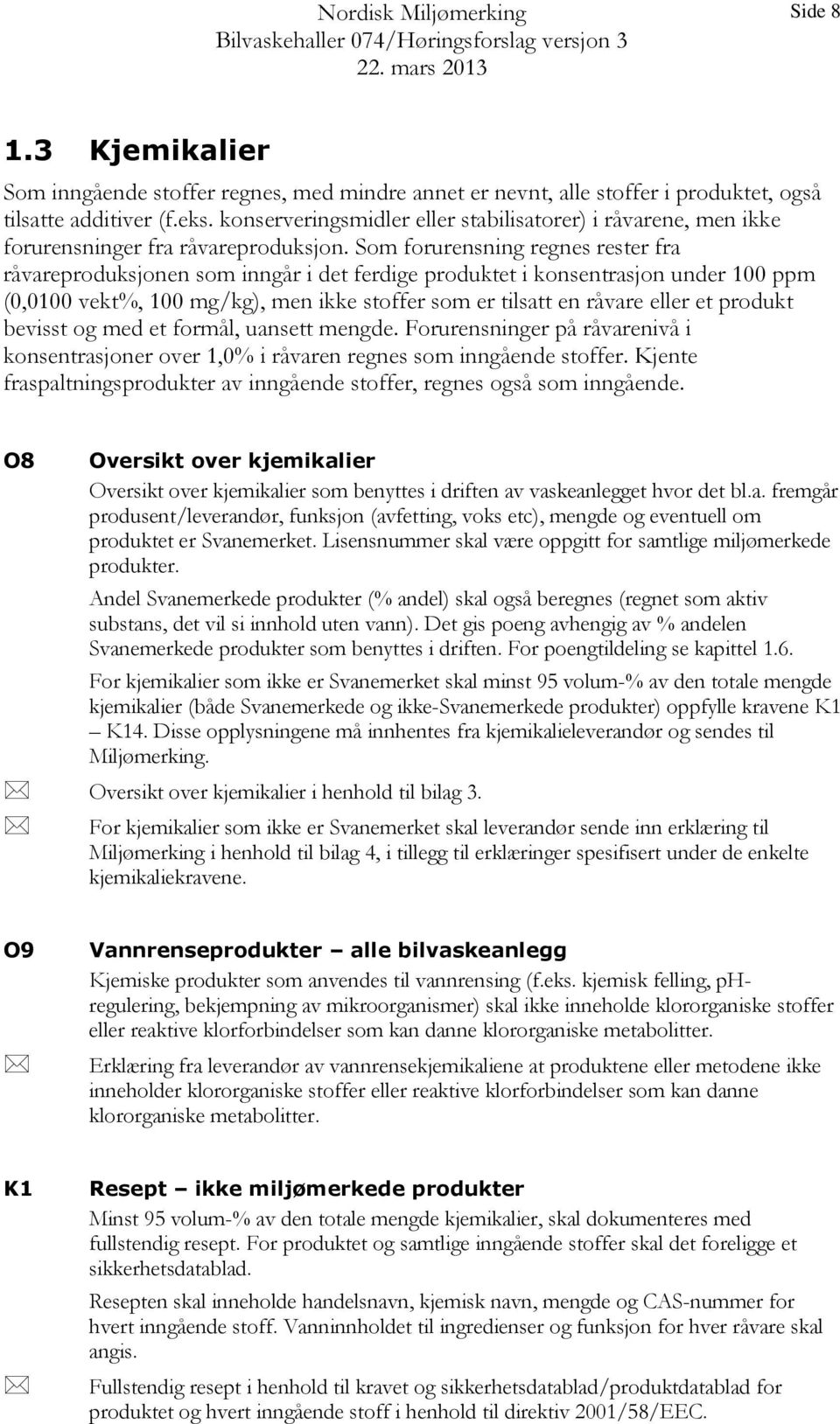 Som forurensning regnes rester fra råvareproduksjonen som inngår i det ferdige produktet i konsentrasjon under 100 ppm (0,0100 vekt%, 100 mg/kg), men ikke stoffer som er tilsatt en råvare eller et