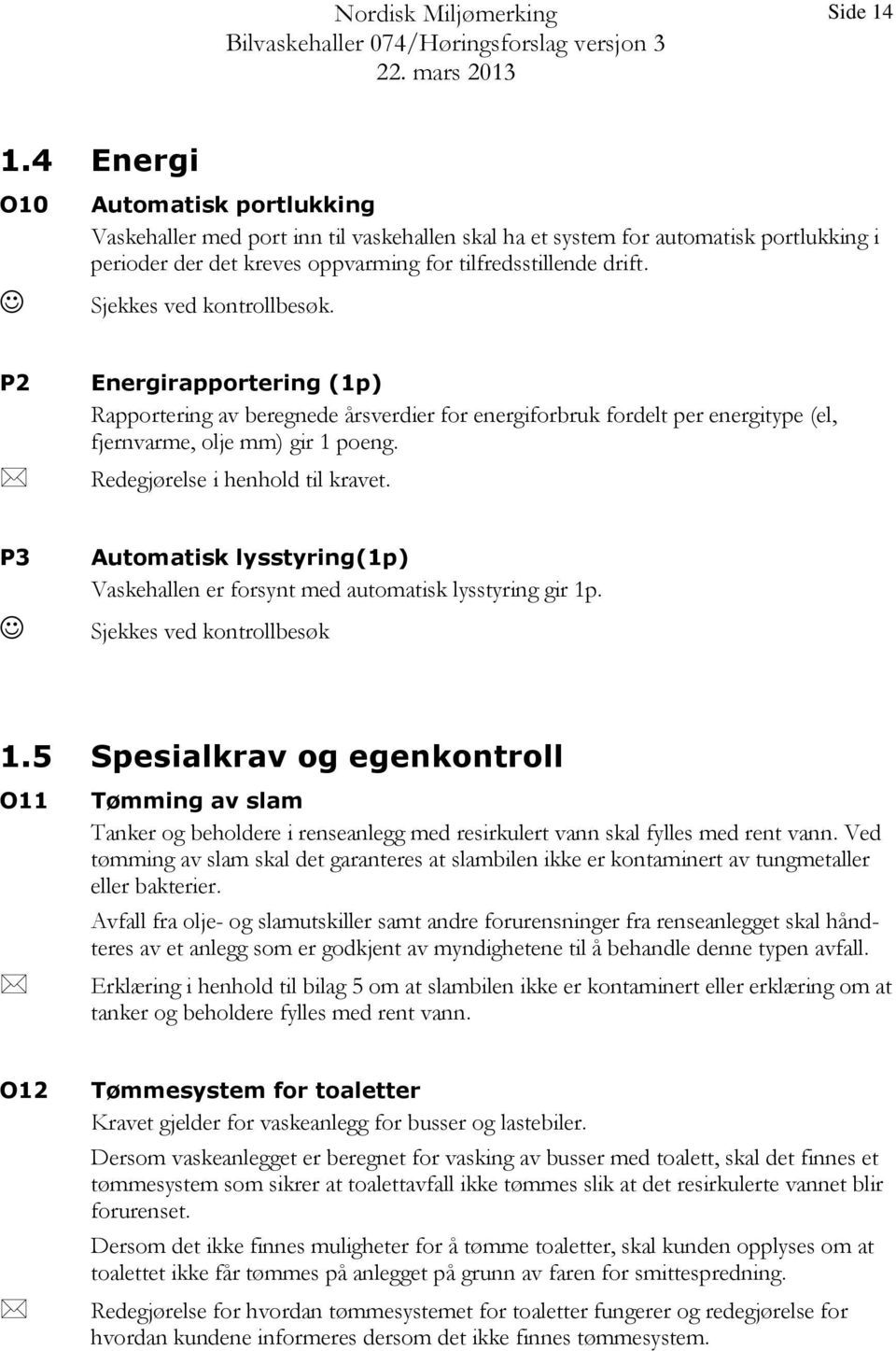 Redegjørelse i henhold til kravet. P3 Automatisk lysstyring(1p) Vaskehallen er forsynt med automatisk lysstyring gir 1p. Sjekkes ved kontrollbesøk 1.