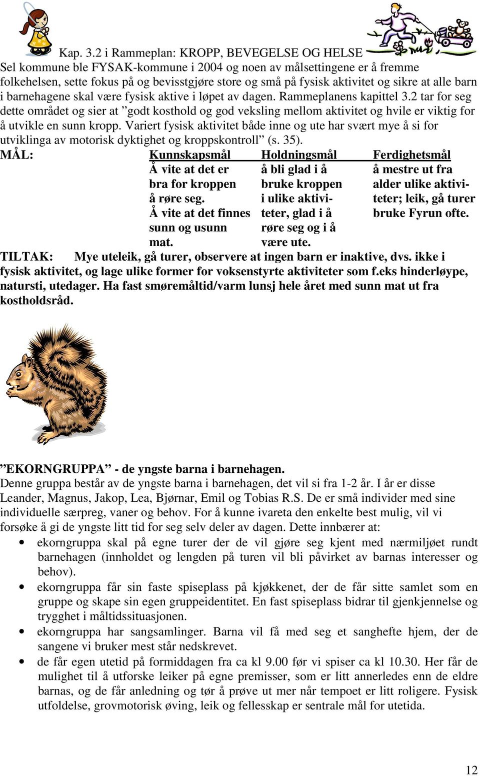 sikre at alle barn i barnehagene skal være fysisk aktive i løpet av dagen. Rammeplanens kapittel 3.