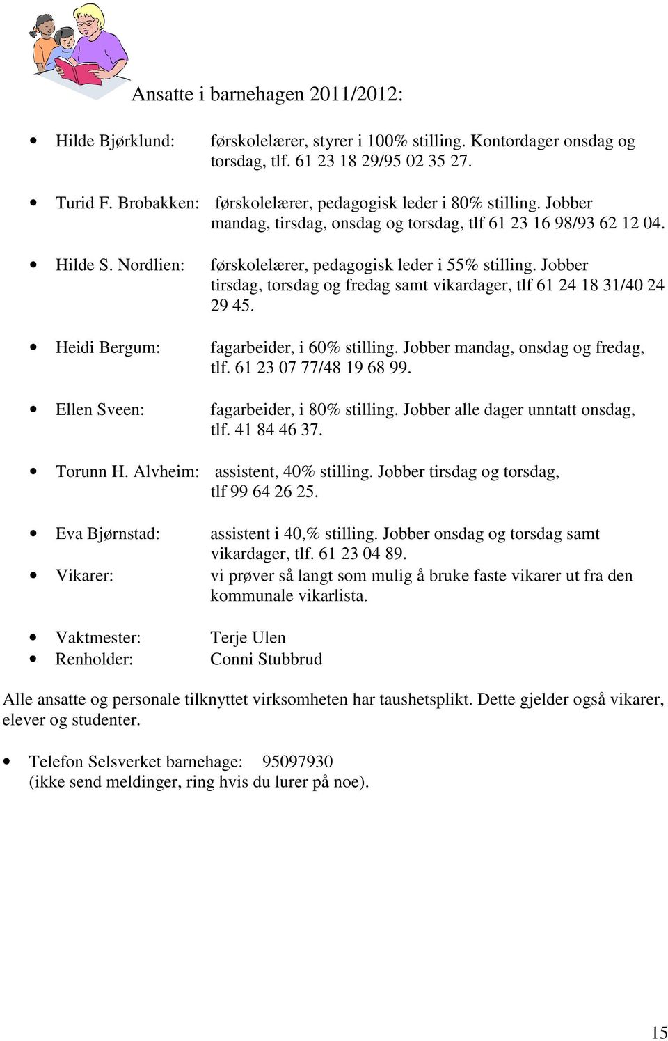 Jobber tirsdag, torsdag og fredag samt vikardager, tlf 61 24 18 31/40 24 29 45. Heidi Bergum: fagarbeider, i 60% stilling. Jobber mandag, onsdag og fredag, tlf. 61 23 07 77/48 19 68 99.