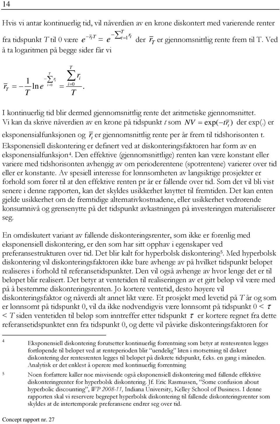 Vi kan da skrive nåverdien av en krone på idspunk som NV = exp( r ) der exp(.) er eksponensialfunksjonen og r er gjennomsnilig rene per år frem il idshorisonen.