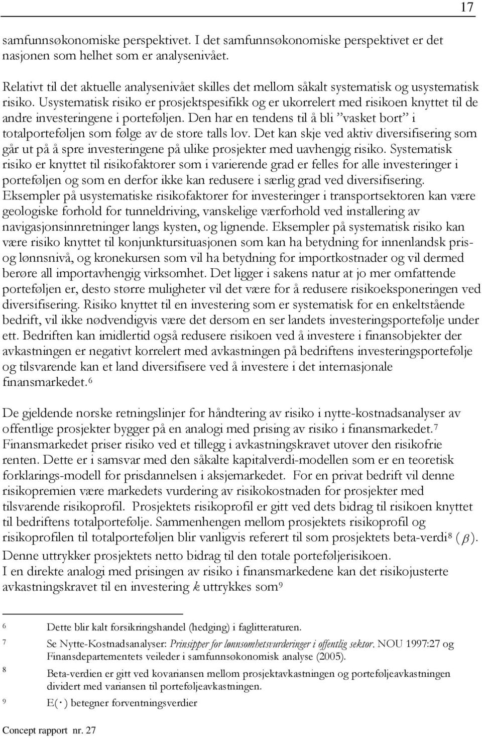 Usysemaisk risiko er prosjekspesifikk og er ukorreler med risikoen knye il de andre inveseringene i poreføljen. Den har en endens il å bli vaske bor i oalporeføljen som følge av de sore alls lov.