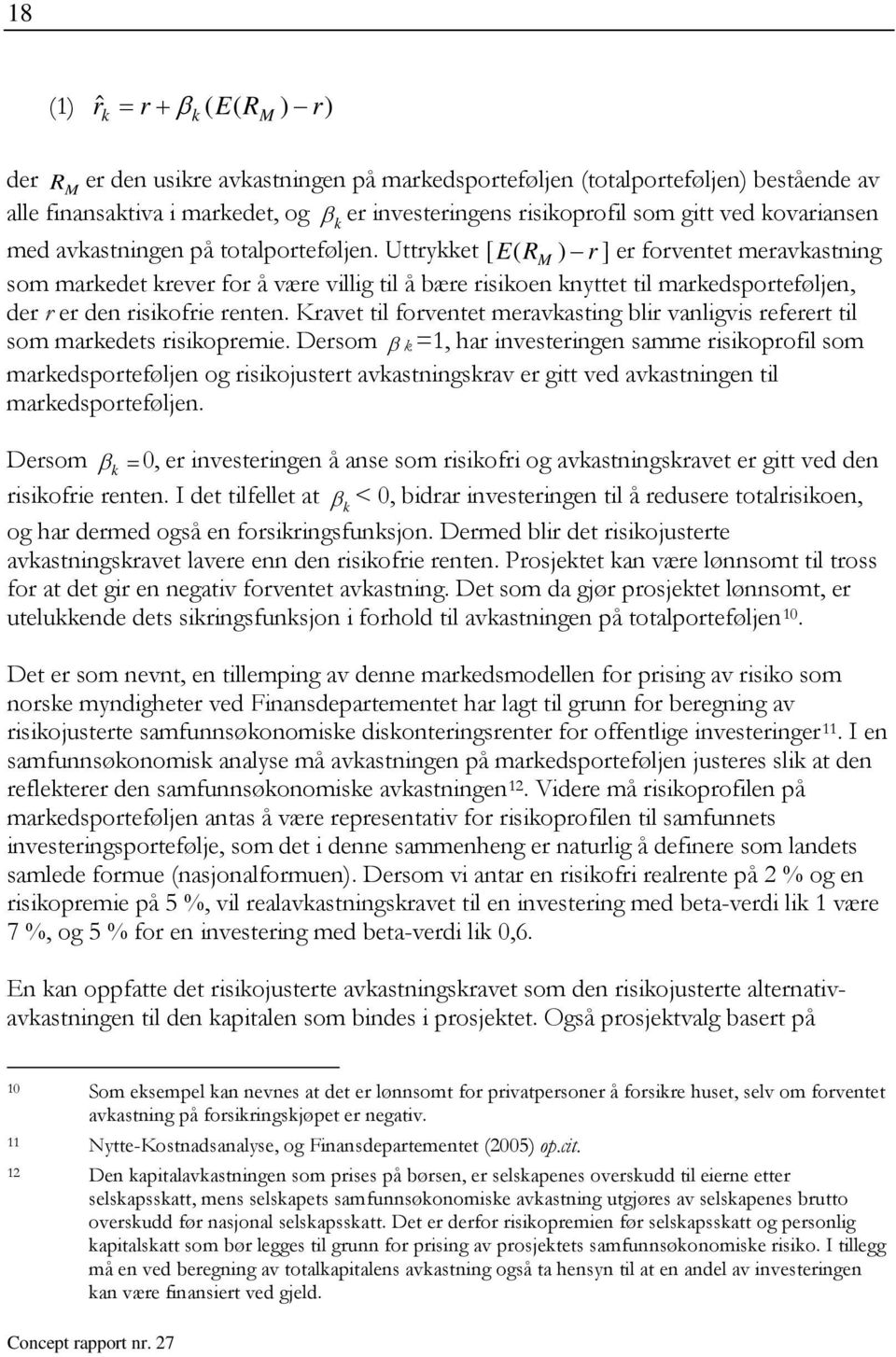 Urykke [ E( R M ) r ] er forvene meravkasning som markede krever for å være villig il å bære risikoen knye il markedsporeføljen, der r er den risikofrie renen.