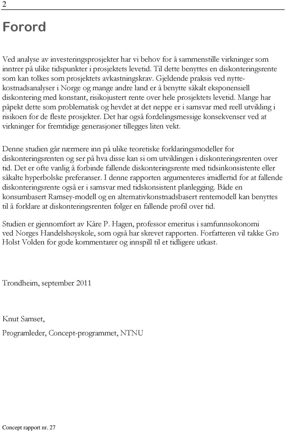 Gjeldende praksis ved nyekosnadsanalyser i Norge og mange andre land er å benye såkal eksponensiell diskonering med konsan, risikojuser rene over hele prosjekes leveid.