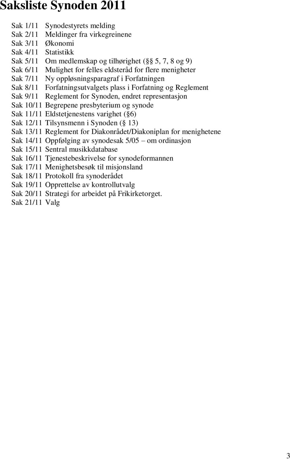 representasjon Sak 10/11 Begrepene presbyterium og synode Sak 11/11 Eldstetjenestens varighet ( 6) Sak 12/11 Tilsynsmenn i Synoden ( 13) Sak 13/11 Reglement for Diakonrådet/Diakoniplan for