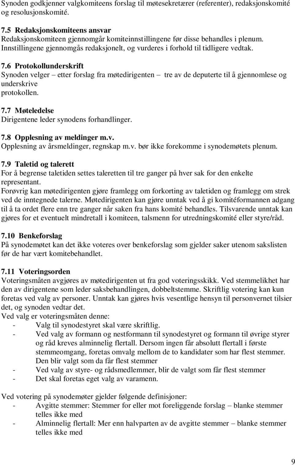 6 Protokollunderskrift Synoden velger etter forslag fra møtedirigenten tre av de deputerte til å gjennomlese og underskrive protokollen. 7.7 Møteledelse Dirigentene leder synodens forhandlinger. 7.8 Opplesning av meldinger m.