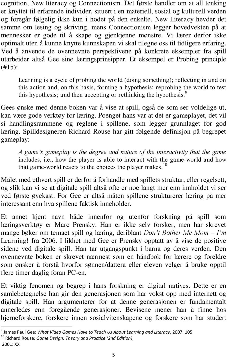 New Literacy hevder det samme om lesing og skriving, mens Connectionism legger hovedvekten på at mennesker er gode til å skape og gjenkjenne mønstre.