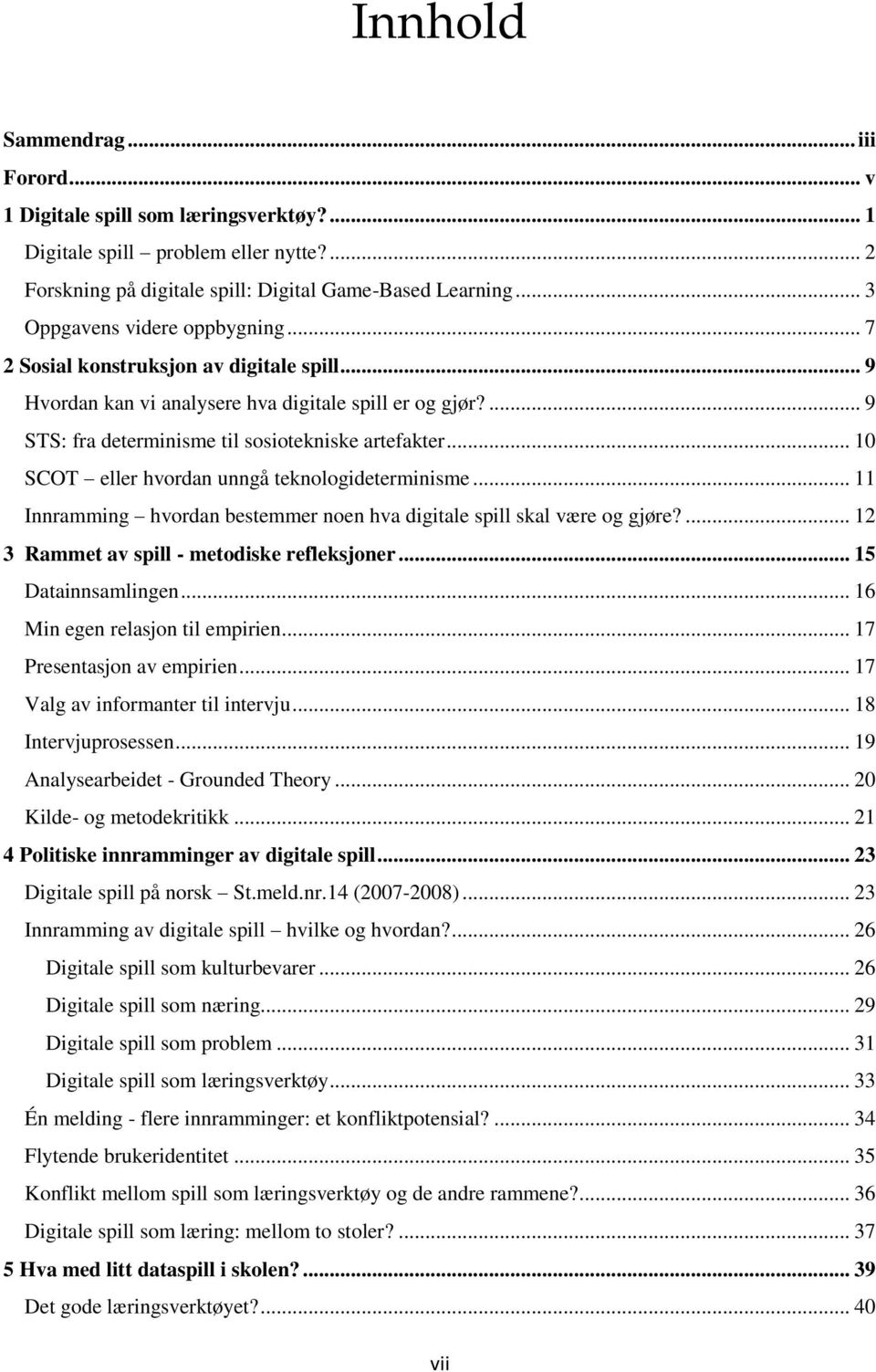 .. 10 SCOT eller hvordan unngå teknologideterminisme... 11 Innramming hvordan bestemmer noen hva digitale spill skal være og gjøre?... 12 3 Rammet av spill - metodiske refleksjoner.