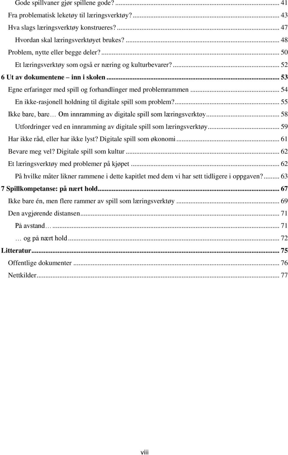 .. 53 Egne erfaringer med spill og forhandlinger med problemrammen... 54 En ikke-rasjonell holdning til digitale spill som problem?