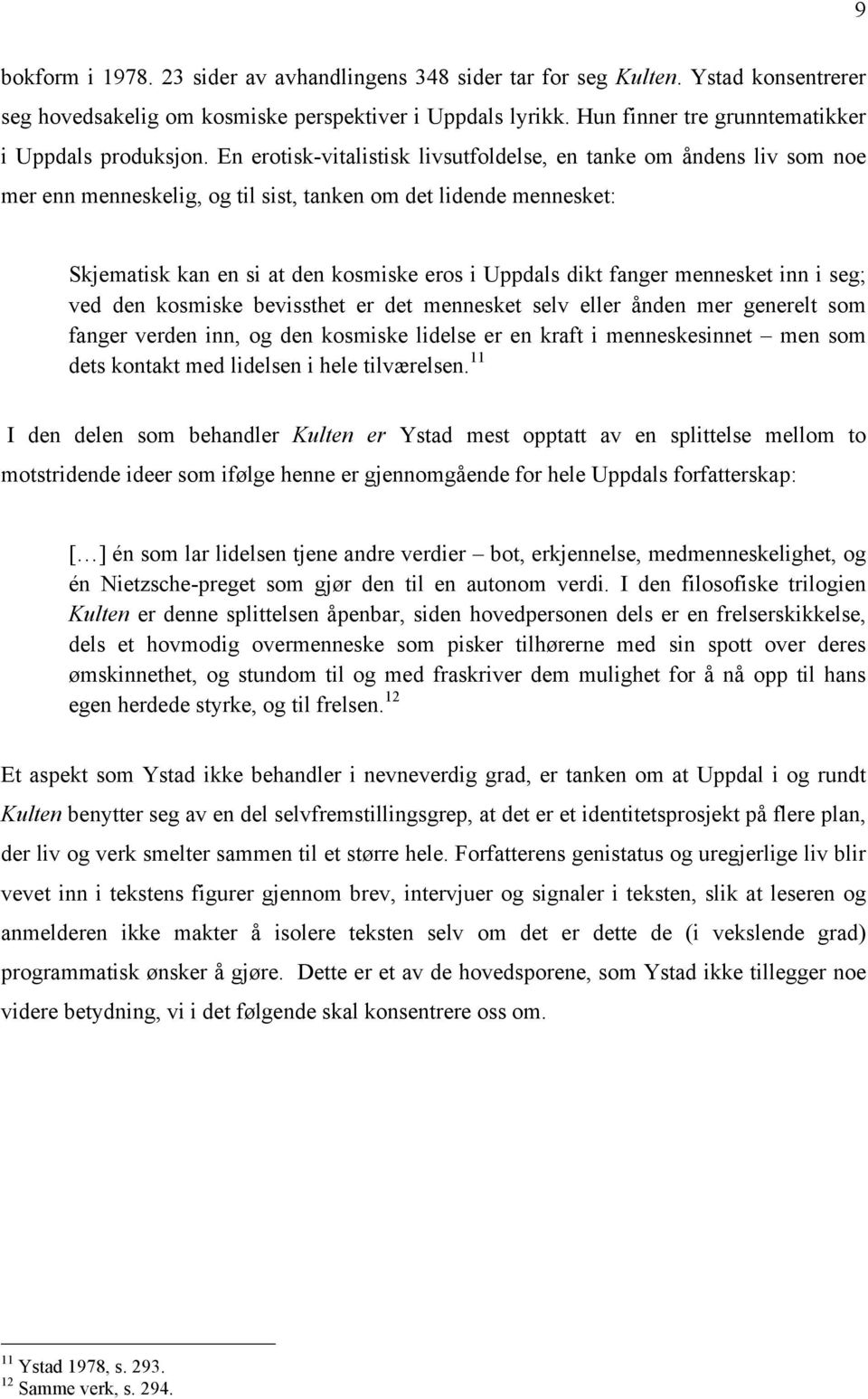 En erotisk-vitalistisk livsutfoldelse, en tanke om åndens liv som noe mer enn menneskelig, og til sist, tanken om det lidende mennesket: Skjematisk kan en si at den kosmiske eros i Uppdals dikt