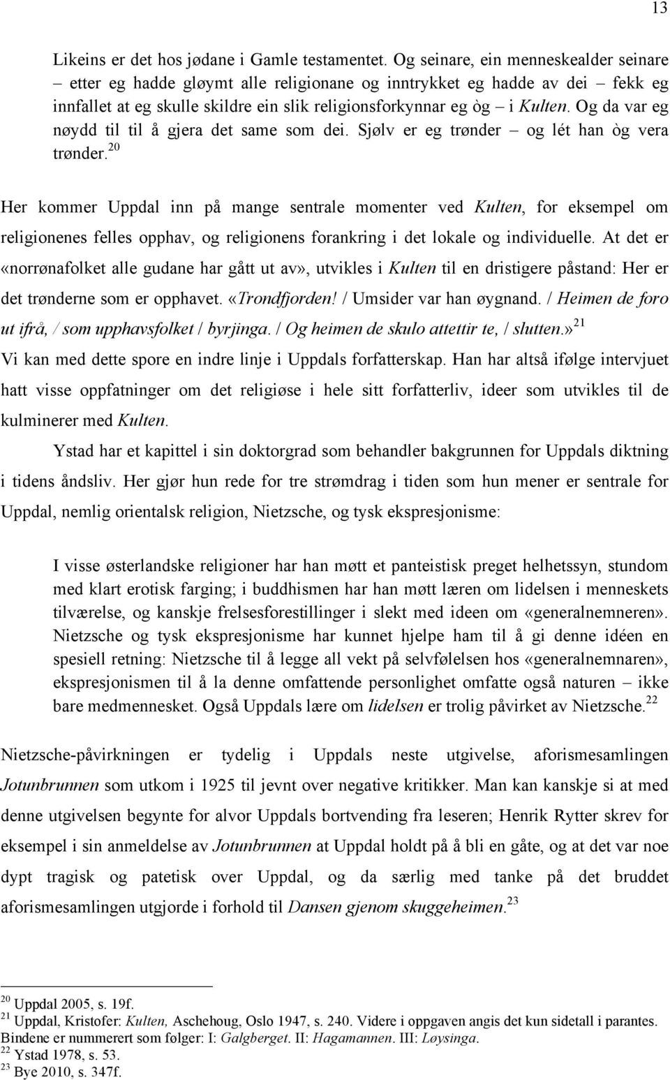 Og da var eg nøydd til til å gjera det same som dei. Sjølv er eg trønder og lét han òg vera trønder.