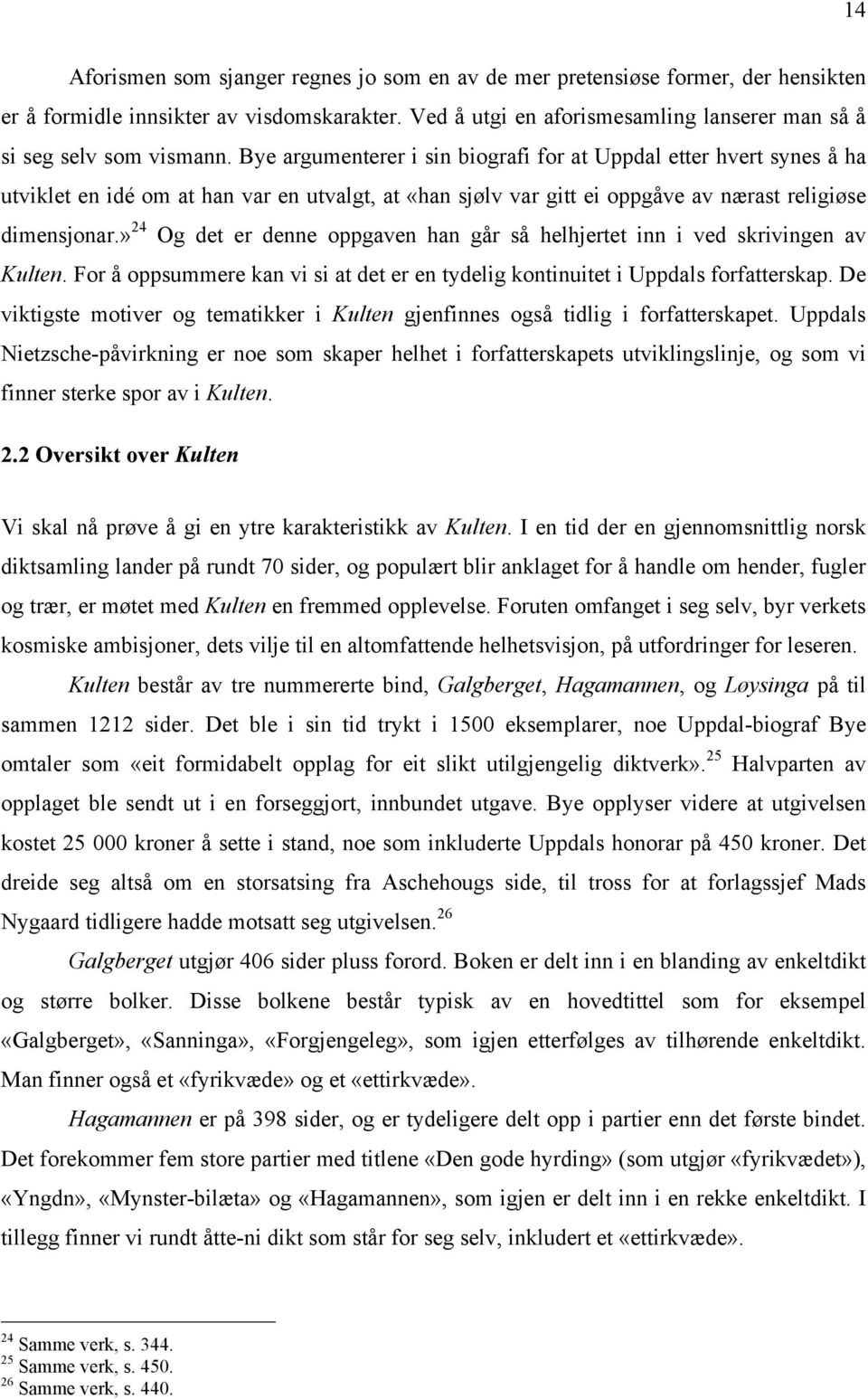 Bye argumenterer i sin biografi for at Uppdal etter hvert synes å ha utviklet en idé om at han var en utvalgt, at «han sjølv var gitt ei oppgåve av nærast religiøse dimensjonar.