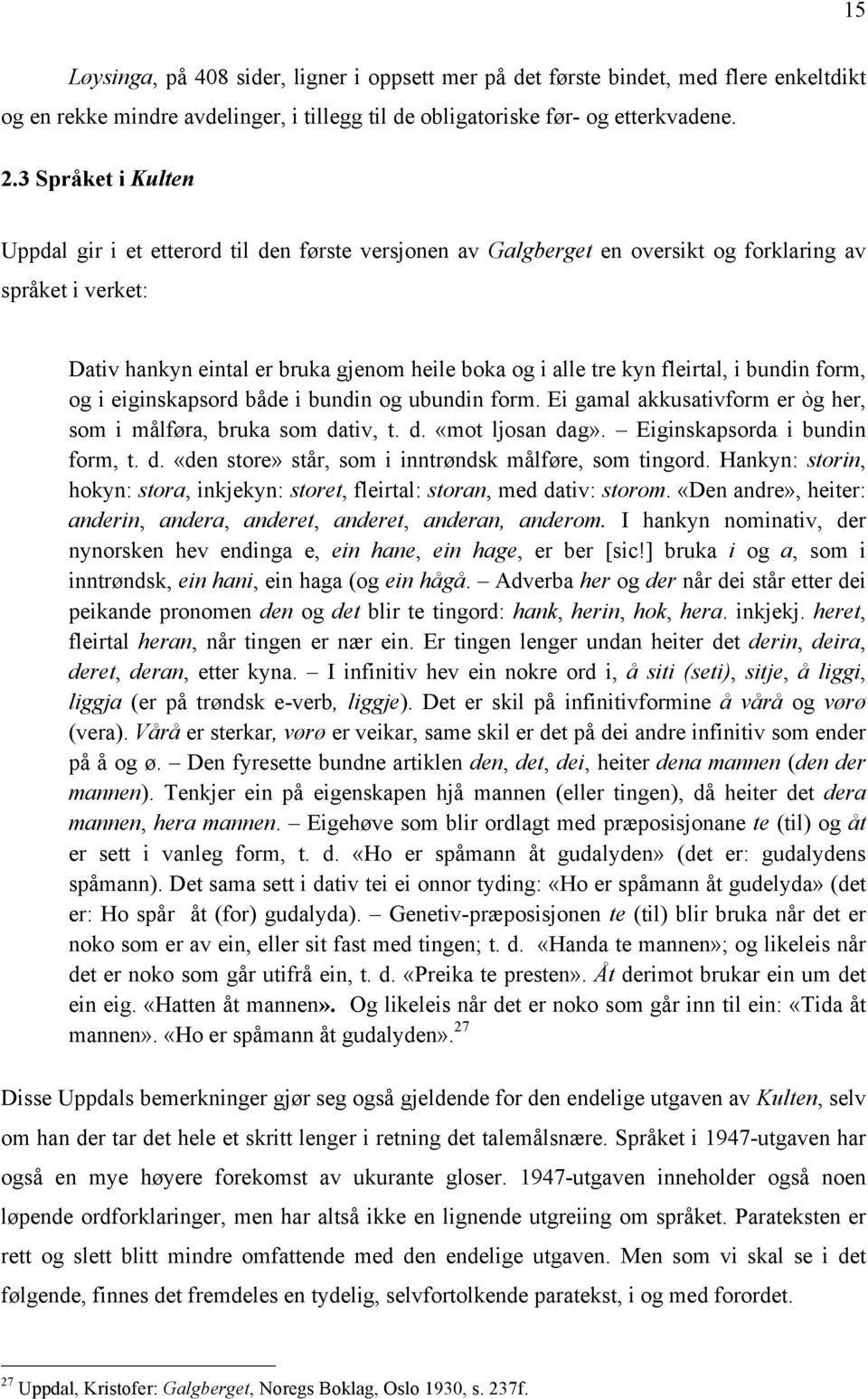 fleirtal, i bundin form, og i eiginskapsord både i bundin og ubundin form. Ei gamal akkusativform er òg her, som i målføra, bruka som dativ, t. d. «mot ljosan dag». Eiginskapsorda i bundin form, t. d. «den store» står, som i inntrøndsk målføre, som tingord.