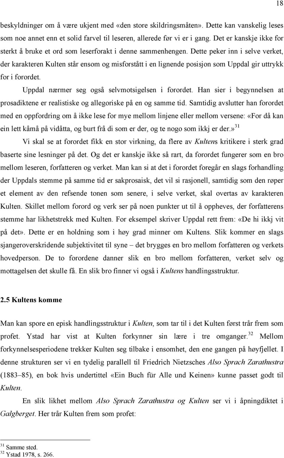 Dette peker inn i selve verket, der karakteren Kulten står ensom og misforstått i en lignende posisjon som Uppdal gir uttrykk for i forordet. Uppdal nærmer seg også selvmotsigelsen i forordet.