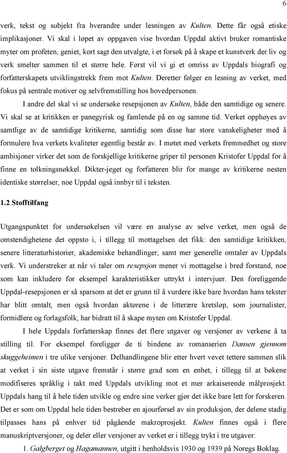 større hele. Først vil vi gi et omriss av Uppdals biografi og forfatterskapets utviklingstrekk frem mot Kulten.