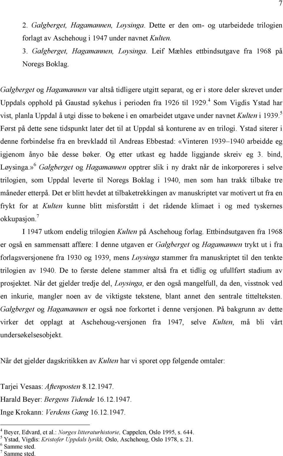 4 Som Vigdis Ystad har vist, planla Uppdal å utgi disse to bøkene i en omarbeidet utgave under navnet Kulten i 1939. 5 Først på dette sene tidspunkt later det til at Uppdal så konturene av en trilogi.