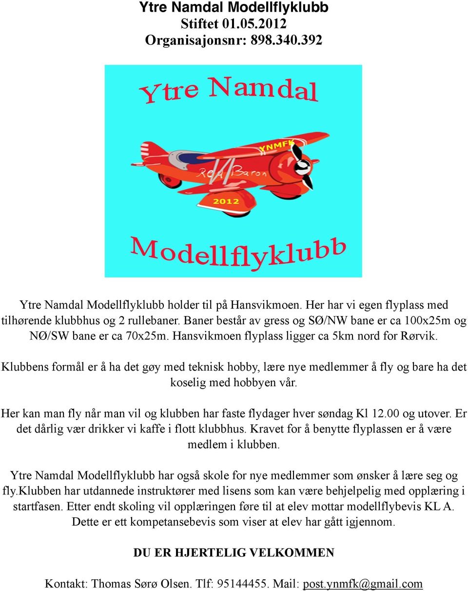 Klubbens formål er å ha det gøy med teknisk hobby, lære nye medlemmer å fly og bare ha det koselig med hobbyen vår. Her kan man fly når man vil og klubben har faste flydager hver søndag Kl 12.